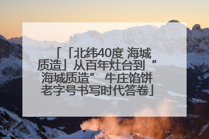 「北纬40度 海城质造」从百年灶台到“海城质造” 牛庄馅饼老字号书写时代答卷