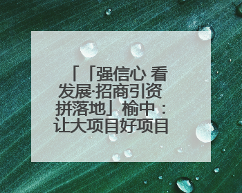 「强信心 看发展·招商引资拼落地」榆中：让大项目好项目落地见效