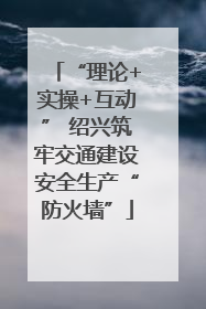 “理论+实操+互动” 绍兴筑牢交通建设安全生产“防火墙”