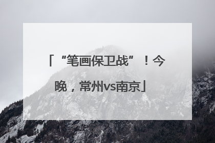 “笔画保卫战”！今晚，常州vs南京