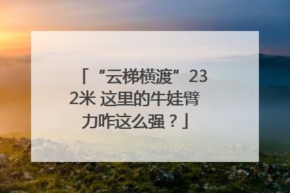 “云梯横渡”232米 这里的牛娃臂力咋这么强？