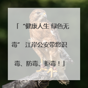 “健康人生 绿色无毒” 江岸公安带您识毒、防毒、拒毒！
