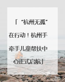 “杭州无孤”在行动！杭州手牵手儿童帮扶中心正式启航