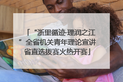 “浙里循迹·理润之江”全省机关青年理论宣讲省直选拔赛火热开赛