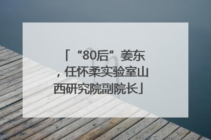 “80后”姜东，任怀柔实验室山西研究院副院长
