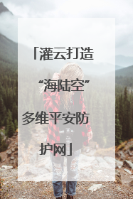 灌云打造“海陆空”多维平安防护网
