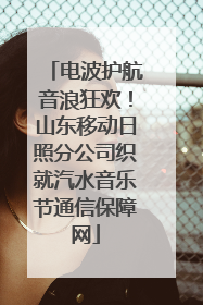 电波护航音浪狂欢！山东移动日照分公司织就汽水音乐节通信保障网