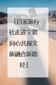 百家旅行社走进宁夏同心共探文旅融合新路径