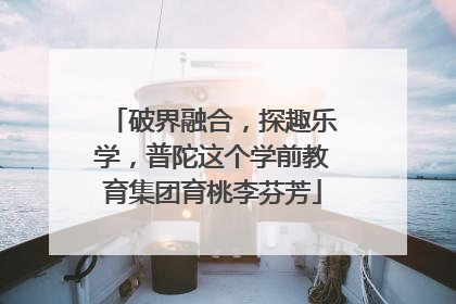 破界融合，探趣乐学，普陀这个学前教育集团育桃李芬芳
