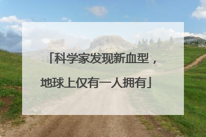 科学家发现新血型，地球上仅有一人拥有