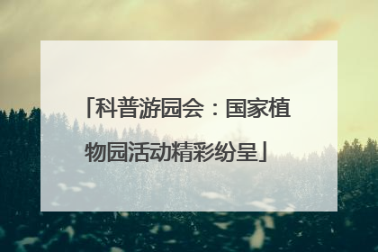 科普游园会：国家植物园活动精彩纷呈