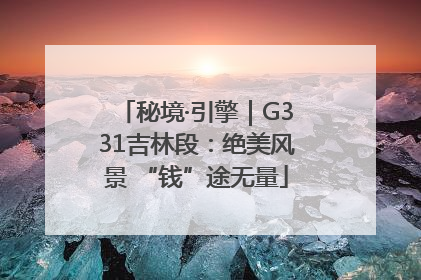 秘境·引擎｜G331吉林段：绝美风景 “钱”途无量
