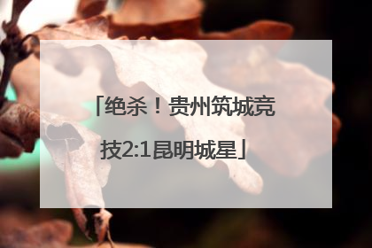 绝杀！贵州筑城竞技2:1昆明城星