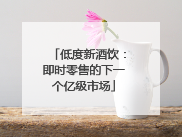 低度新酒饮：即时零售的下一个亿级市场
