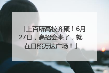 上百所高校齐聚！6月27日，高招会来了，就在日照万达广场！