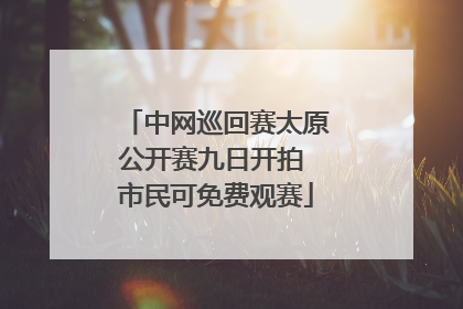中网巡回赛太原公开赛九日开拍 市民可免费观赛