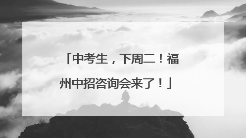 中考生，下周二！福州中招咨询会来了！
