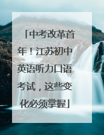 中考改革首年！江苏初中英语听力口语考试，这些变化必须掌握