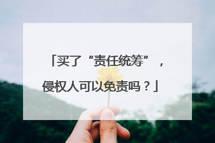 买了“责任统筹”，侵权人可以免责吗？