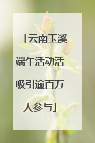 云南玉溪端午活动活吸引逾百万人参与