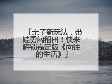亲子新玩法，带娃勇闯稻田！快来解锁嘉定版《向往的生活》