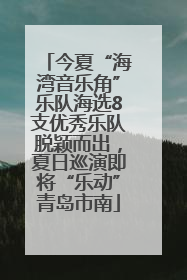 今夏“海湾音乐角”乐队海选8支优秀乐队脱颖而出，夏日巡演即将“乐动”青岛市南