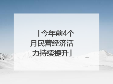 今年前4个月民营经济活力持续提升