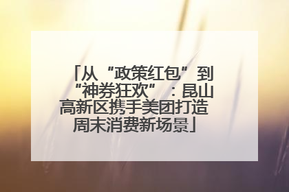 从“政策红包”到“神券狂欢”：昆山高新区携手美团打造周末消费新场景