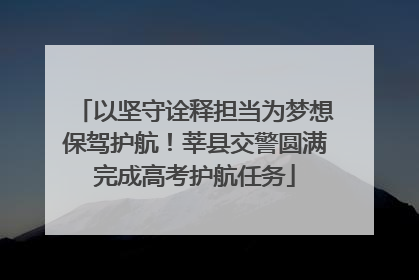 以坚守诠释担当为梦想保驾护航！莘县交警圆满完成高考护航任务