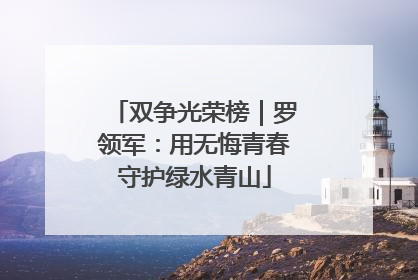 双争光荣榜｜罗领军：用无悔青春守护绿水青山