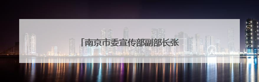 南京市委宣传部副部长张政，已任高淳区委书记