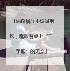 倡议餐厅不设吸烟区，驱散餐桌上“二手烟”的无奈