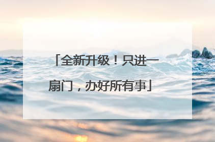 全新升级！只进一扇门，办好所有事