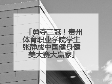勇夺三冠！贵州体育职业学院学生张静成中国健身健美大赛大赢家