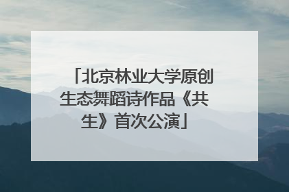北京林业大学原创生态舞蹈诗作品《共生》首次公演