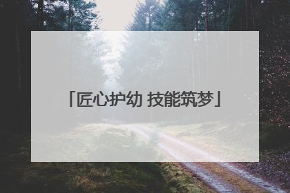 匠心护幼 技能筑梦