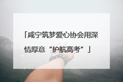 咸宁筑梦爱心协会用深情厚意“护航高考”