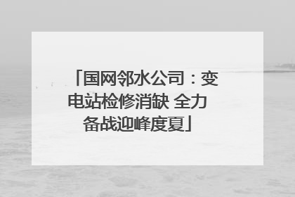 国网邻水公司：变电站检修消缺 全力备战迎峰度夏