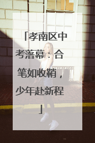 孝南区中考落幕：合笔如收鞘，少年赴新程