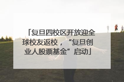 复旦四校区开放迎全球校友返校，“复旦创业人股票基金”启动
