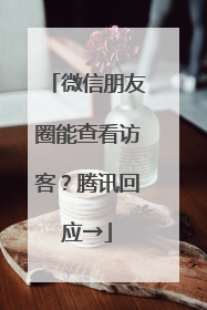 微信朋友圈能查看访客？腾讯回应→
