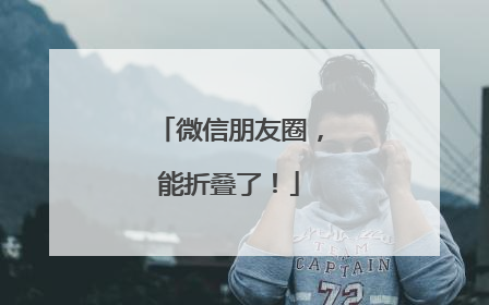 微信朋友圈，能折叠了！