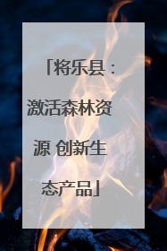 将乐县：激活森林资源 创新生态产品