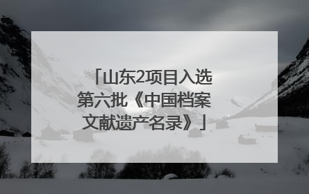 山东2项目入选第六批《中国档案文献遗产名录》