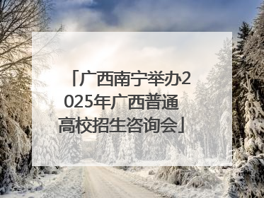 广西南宁举办2025年广西普通高校招生咨询会