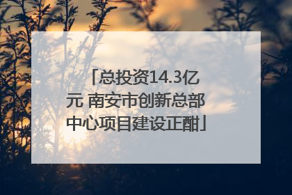 总投资14.3亿元 南安市创新总部中心项目建设正酣