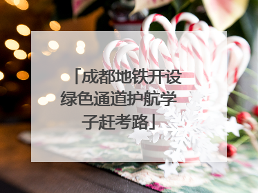 成都地铁开设绿色通道护航学子赶考路
