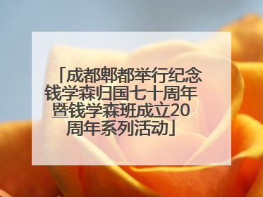 成都郫都举行纪念钱学森归国七十周年暨钱学森班成立20周年系列活动