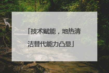 技术赋能，地热清洁替代能力凸显