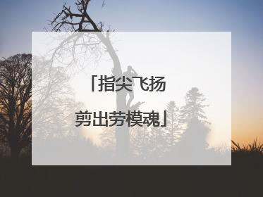 指尖飞扬 剪出劳模魂